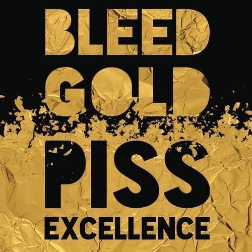 Bleed Gold, Piss Excellence