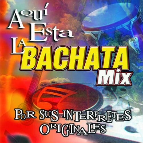 Aqui Esta La Bachata Mix: Por Sus Interpretes Originales