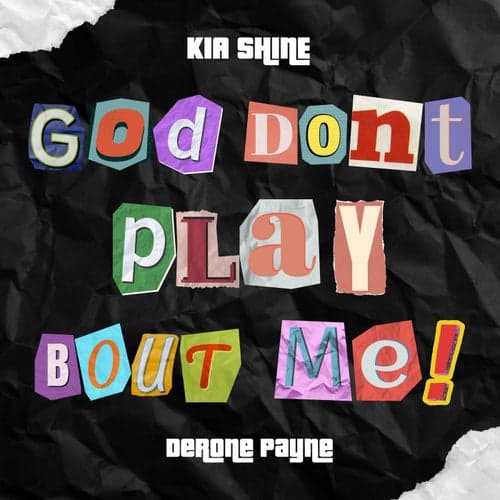 God Don't Play Bout Me  (GDPBM)