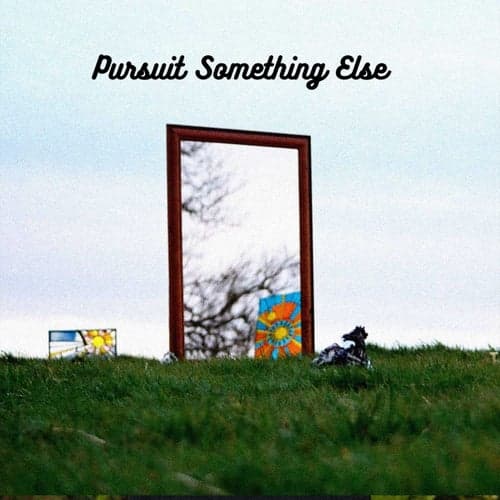 Pursuit Something Else