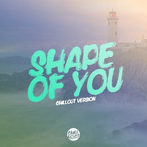 Shape Of You (Chill Out Version)