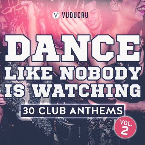 Dance Like Nobody Is Watching: 30 Club Anthems, Vol. 2