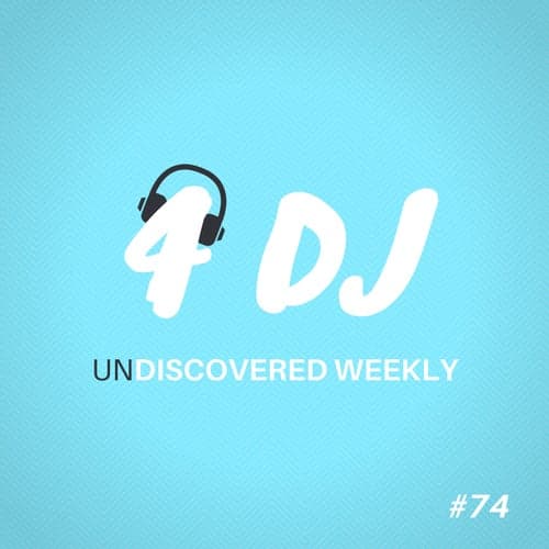 4 DJ: UnDiscovered Weekly #74