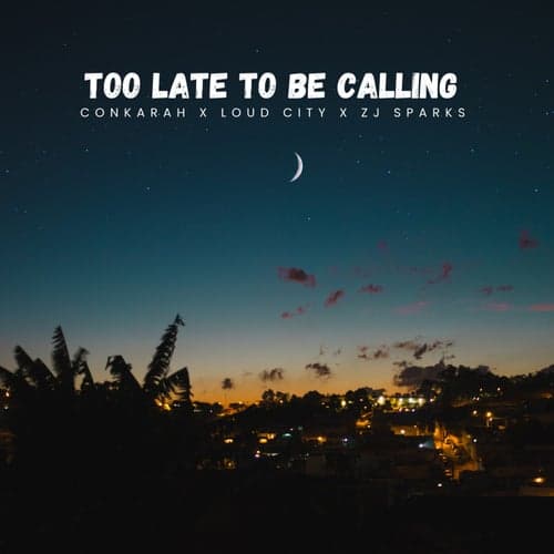 Too Late To Be Calling