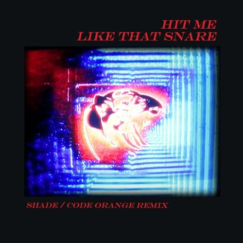 Hit Me Like That Snare (Shade / Code Orange Remix)