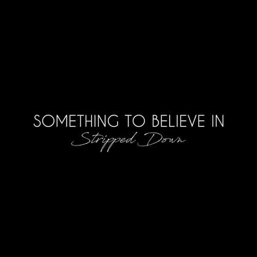 Something To Believe In (Stripped Down)