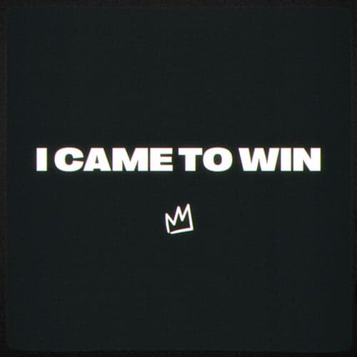 I Came to Win