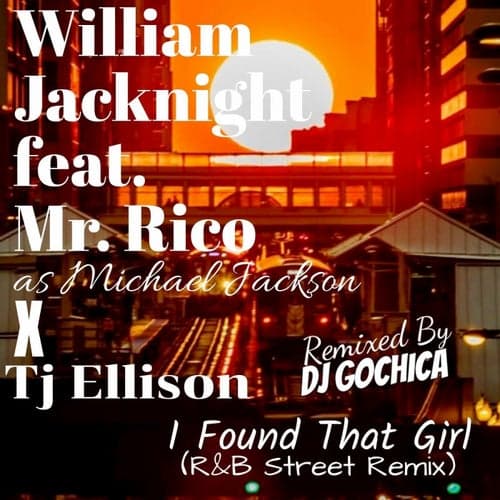 I Found That Girl (feat. Mr Rico as Michael JACKSON, TJ Ellison & Dj Gochica) [R&B Street Remix]