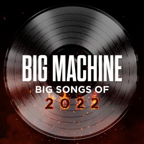 Big Machine: Big Songs Of 2022