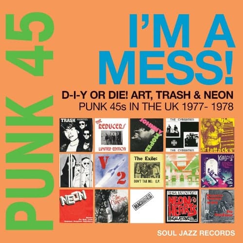 Soul Jazz Records presents PUNK 45: I'm A Mess! D-I-Y Or DIE! Art, Trash & Neon - Punk 45s In The UK 1977-78
