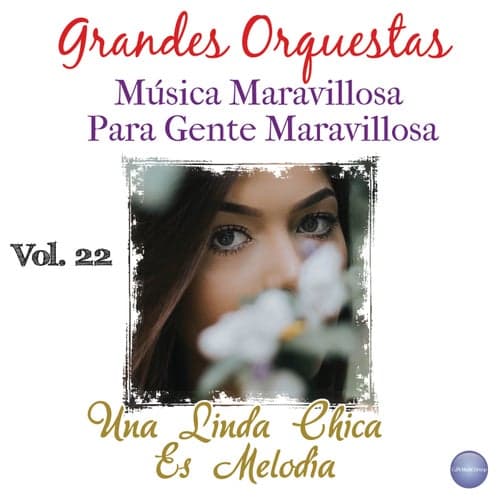 Grandes Orquestas - Música Maravillosa Vol. 22: Una Linda Chica Es Melodía