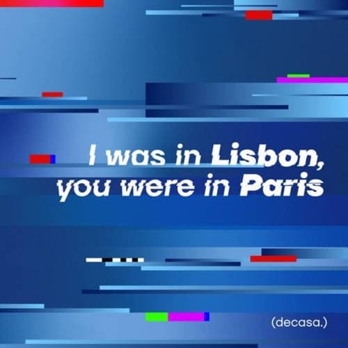 I was in Lisbon, you were in Paris (decasa.)