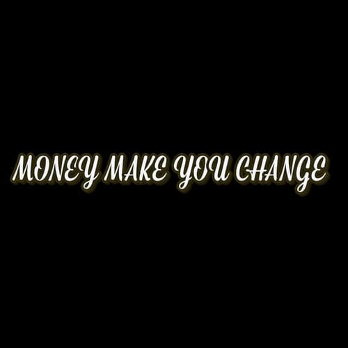 Money Make You Change