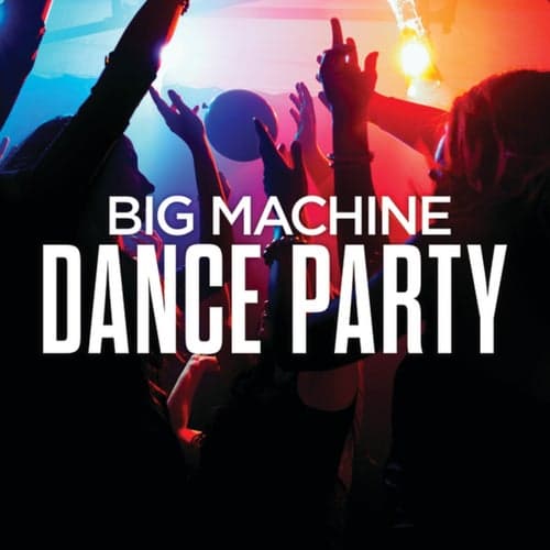 Big Machine Dance Party