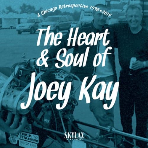 The Heart & Soul Of Joey Kay (A Chicago Retrospective 1990•2012)