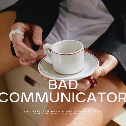 Bad Communicator