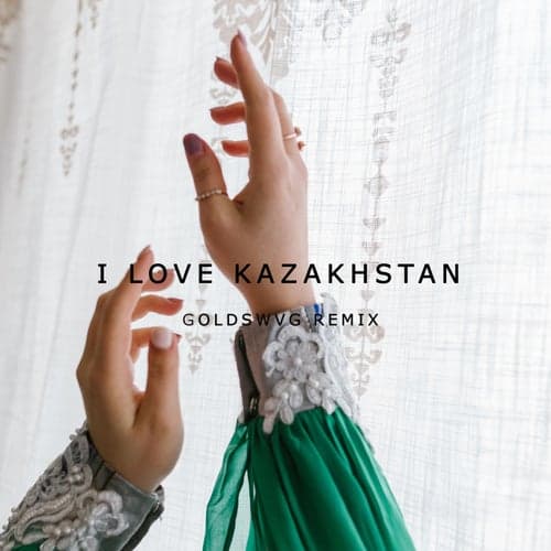 I Love Kazakhstan (GOLDSWVG Remix)