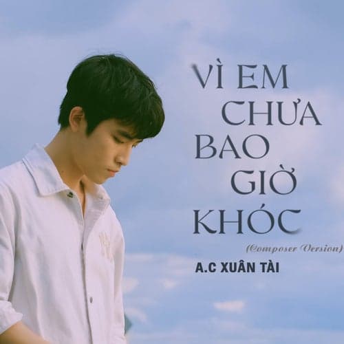 Vì Em Chưa Bao Giờ Khóc (Composer Version)