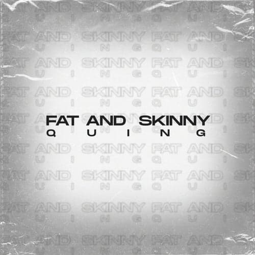 Fat and Skinny