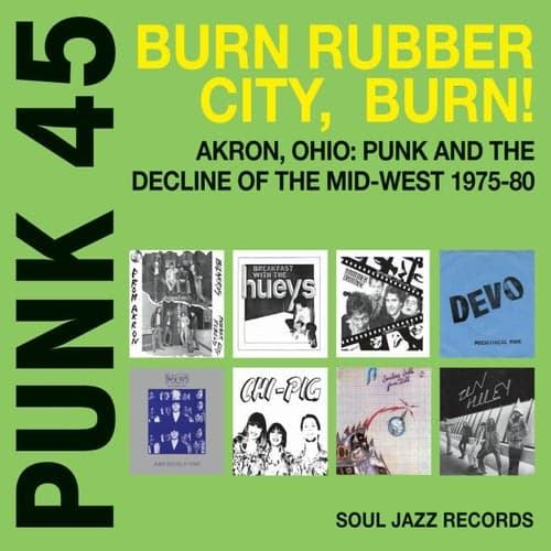 Soul Jazz Records Presents Punk 45: Burn, Rubber City, Burn - Akron, Ohio: Punk and the Decline of the Mid-West 1975-80