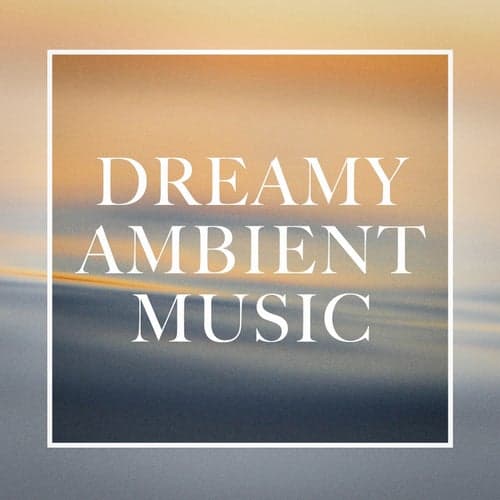 Dreamy Ambient Music