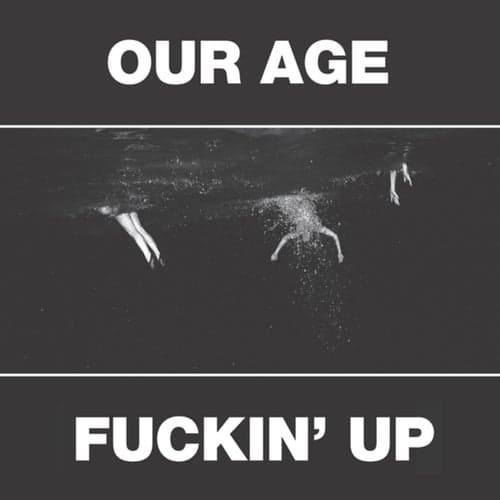 Our Age & Fuckin' Up