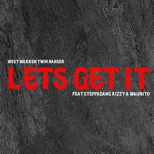 Lets Get It (feat. Steppagang Rizzy & Waunito)