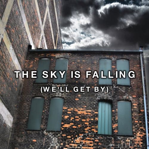 The Sky Is Falling (We'll Get By)