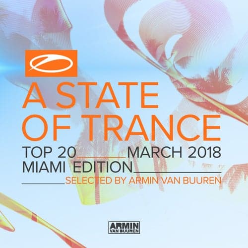 A State Of Trance Top 20 - March 2018 (Selected by Armin van Buuren) [Miami Edition]