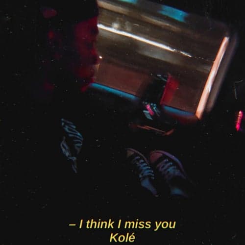 I think i miss you