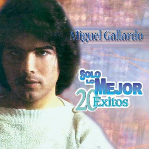 Solo Lo Mejor - 20 Exitos: Miguel Gallardo